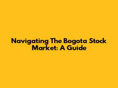 Navigating The Bogota Stock Market: A Guide