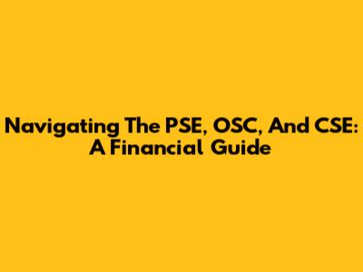 Navigating The PSE, OSC, And CSE: A Financial Guide