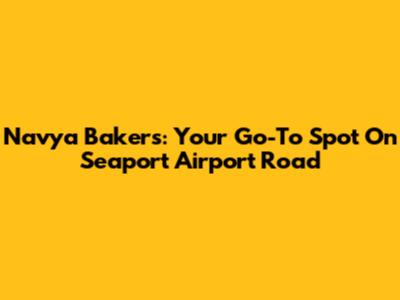 Navya Bakers: Your Go-To Spot On Seaport Airport Road