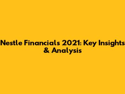 Nestle Financials 2021: Key Insights & Analysis
