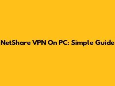 NetShare VPN On PC: Simple Guide