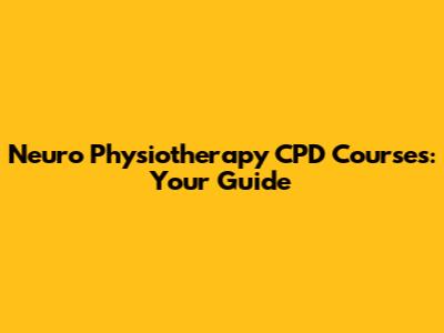 Neuro Physiotherapy CPD Courses: Your Guide