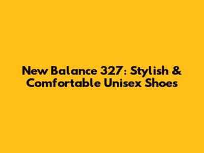 New Balance 327: Stylish & Comfortable Unisex Shoes