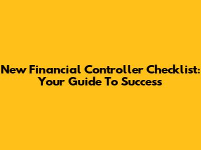 New Financial Controller Checklist: Your Guide To Success