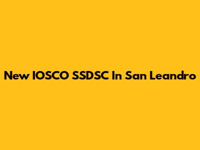 New IOSCO SSDSC In San Leandro