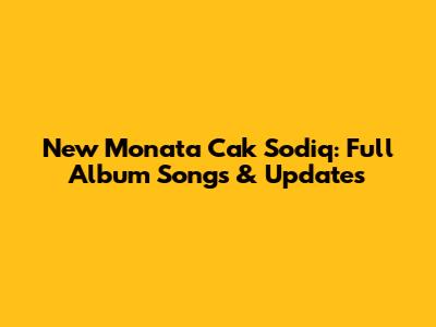 New Monata Cak Sodiq: Full Album Songs & Updates