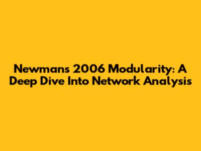 Newman's 2006 Modularity: A Deep Dive Into Network Analysis