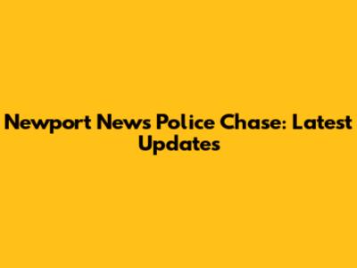 Newport News Police Chase: Latest Updates