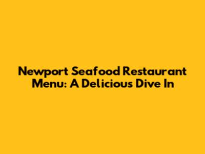 Newport Seafood Restaurant Menu: A Delicious Dive In