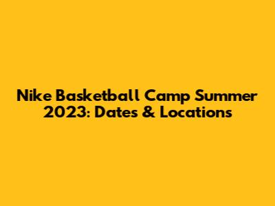 Nike Basketball Camp Summer 2023: Dates & Locations
