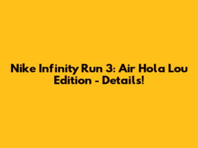 Nike Infinity Run 3: Air Hola Lou Edition - Details!