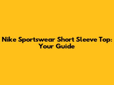Nike Sportswear Short Sleeve Top: Your Guide