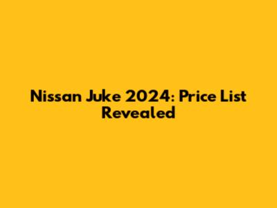 Nissan Juke 2024: Price List Revealed