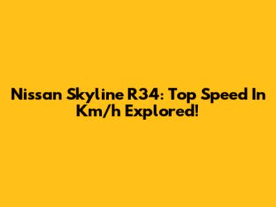 Nissan Skyline R34: Top Speed In Km/h Explored!