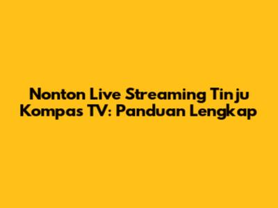 Nonton Live Streaming Tinju Kompas TV: Panduan Lengkap