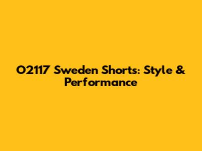 O2117 Sweden Shorts: Style & Performance