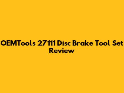 OEMTools 27111 Disc Brake Tool Set Review