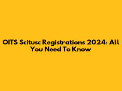 OITS Scitusc Registrations 2024: All You Need To Know