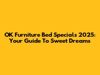 OK Furniture Bed Specials 2025: Your Guide To Sweet Dreams