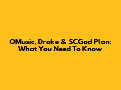 OMusic, Drake & SCGod Plan: What You Need To Know