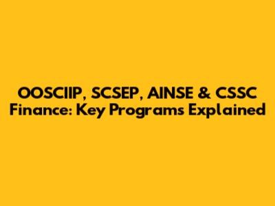 OOSCIIP, SCSEP, AINSE & CSSC Finance: Key Programs Explained
