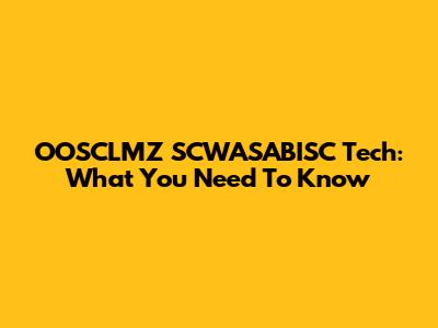 OOSCLMZ SCWASABISC Tech: What You Need To Know