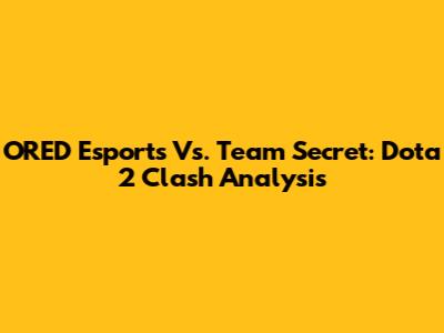 ORED Esports Vs. Team Secret: Dota 2 Clash Analysis