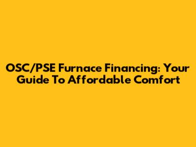 OSC/PSE Furnace Financing: Your Guide To Affordable Comfort
