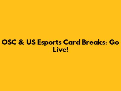 OSC & US Esports Card Breaks: Go Live!