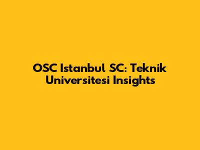 OSC Istanbul SC: Teknik Universitesi Insights