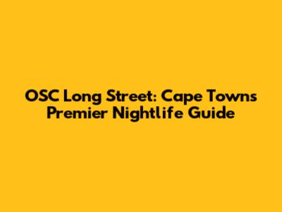 OSC Long Street: Cape Town's Premier Nightlife Guide