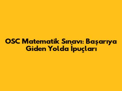 OSC Matematik Sınavı: Başarıya Giden Yolda İpuçları