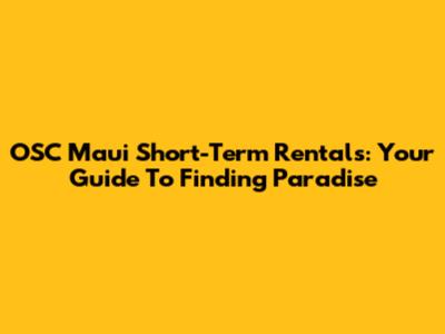OSC Maui Short-Term Rentals: Your Guide To Finding Paradise