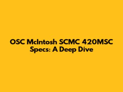 OSC McIntosh SCMC 420MSC Specs: A Deep Dive