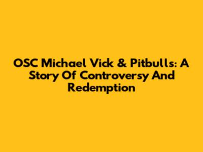 OSC Michael Vick & Pitbulls: A Story Of Controversy And Redemption