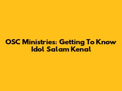OSC Ministries: Getting To Know Idol Salam Kenal
