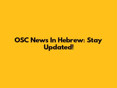 OSC News In Hebrew: Stay Updated!