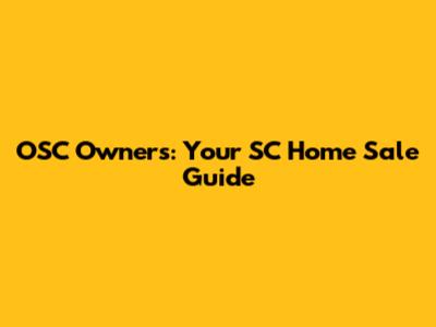 OSC Owners: Your SC Home Sale Guide