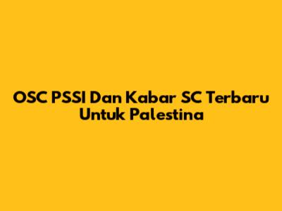 OSC PSSI Dan Kabar SC Terbaru Untuk Palestina