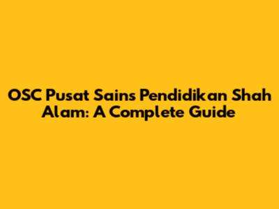 OSC Pusat Sains Pendidikan Shah Alam: A Complete Guide