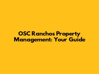 OSC Ranchos Property Management: Your Guide