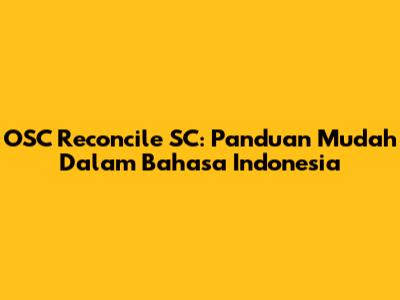 OSC Reconcile SC: Panduan Mudah Dalam Bahasa Indonesia