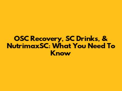 OSC Recovery, SC Drinks, & NutrimaxSC: What You Need To Know