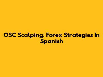 OSC Scalping: Forex Strategies In Spanish