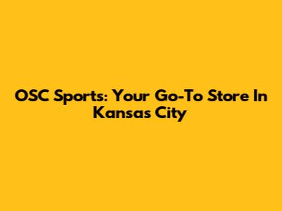 OSC Sports: Your Go-To Store In Kansas City