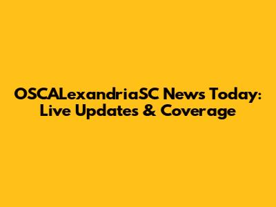 OSCALexandriaSC News Today: Live Updates & Coverage