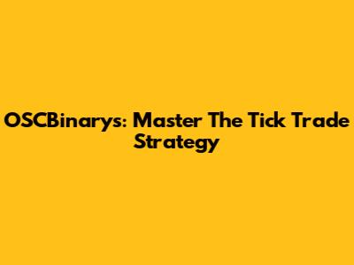 OSCBinarys: Master The Tick Trade Strategy