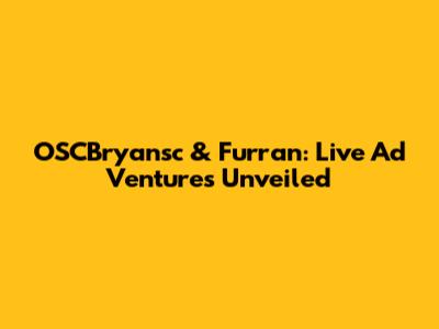 OSCBryansc & Furran: Live Ad Ventures Unveiled
