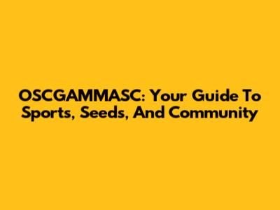 OSCGAMMASC: Your Guide To Sports, Seeds, And Community