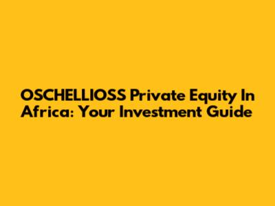 OSCHELLIOSS Private Equity In Africa: Your Investment Guide